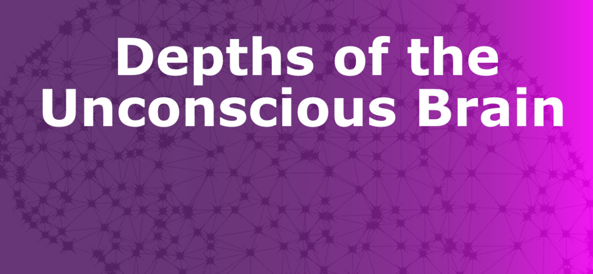 Depths of the Unconscious Brain